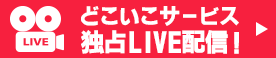 どこいこサービス独占LIVE配信！